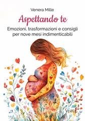 Venera Milla - Aspettando te. Emozioni, trasformazioni e consigli per nove mesi indimenticabili (2025)