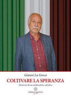 Gianni La Greca - Coltivare la speranza. Memorie di un sindacalista cattolico (2025)