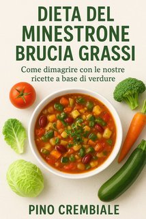 Pino Crembiale - Dieta del minestrone brucia grassi. Come dimagrire con le nostre ricette a base di verdure (2025)