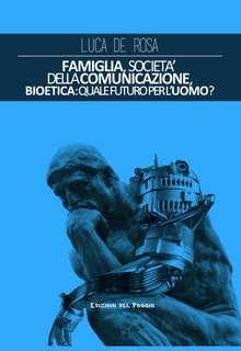 Luca De Rosa - Famiglia, società della comunicazione. Bioetica: quale futuro per l'uomo? (2025)