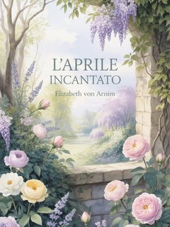 Elizabeth Von Arnim - L'aprile incantato (2025)