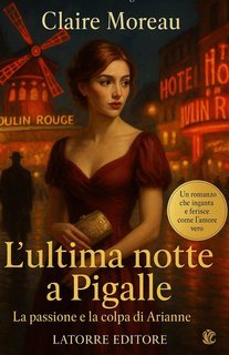 Claire Moreau - L'ultima notte a Pigalle. La passione e la colpa di Arianne (2025)