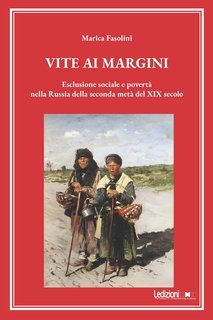 Marica Fasolini - Vite ai margini. Esclusione sociale e povertà nella Russia della seconda metà del XIX secolo (2025)