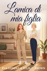 Eva Gonzay e Julia C. Brown - L'amica di mia figlia (2025)