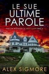 Alex Sigmore - Thriller Misteriosi di Emily Slate Vol. 4. Le Sue Ultime Parole (2025)