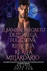 KA Irus, Cara Tia, Anya Vow - I Re Alfa Proibiti Vol. 59. Il Bambino Segreto dell’Omega Fuggitiva Rifiutata per il Re Alfa Miliardario (2025)