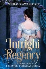 Bethany Swafford - Miss Sinclair e i misteri dell’alta società Vol. 1. Intrighi Regency (2025)