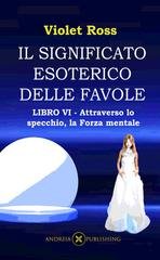 Violet Ross - Il significato esoterico delle favole Libro VI. Attraverso lo specchio, la forza mentale (2023)