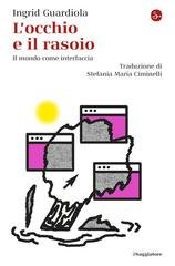 Ingrid Guardiola - L'occhio e il rasoio. Il mondo come interfaccia (2025)