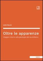 Luigi Falco - Oltre le apparenze. Viaggio intorno alla geologia del quotidiano (2025)