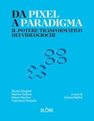 Mauro Maurino, Nicola Giorgetti, Martina Gullone, Francesco Pompilio - Da pixel a paradigma. Il potere trasformativo dei videogiochi (2025)