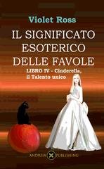 Violet Ross - Il significato esoterico delle favole Libro IV. Cinderella, il talento unico (2023)