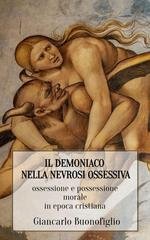 Giancarlo Buonofiglio - Il demoniaco nella nevrosi ossessiva. Ossessione e possessione morale in epoca cristiana (2024)