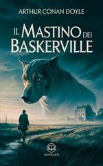 Arthur Conan Doyle - Il mastino dei Baskerville. Edizione moderna integrale (2025)