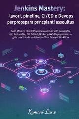 Kymani Lane - Jenkins Mastery. Lavori, pipeline, CI/CD e DevOps per principianti assoluti (2025)