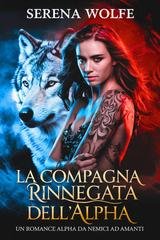 Serena Wolfe - La Compagna Rinnegata Rifiutata dell'Alpha (2025)