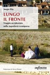 Sergio Pilu - Lungo il fronte. Viaggio accidentato nella Jugoslavia scomparsa (2025)
