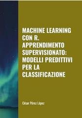 César Pérez López - Machine learning con R. Apprendimento supervisionato: modelli predittivi per la classificazione (2025)