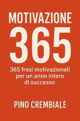 Pino Crembiale - Motivazione 365. 365 frasi motivazionali per un anno intero di successo  (2025)