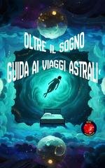 Alina Rubi - Oltre il sogno. Guida ai viaggi astrali (2025)