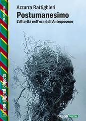 Azzurra Rattighieri - Postumanesimo. L’alterità nell’era dell’antropocene (2025)