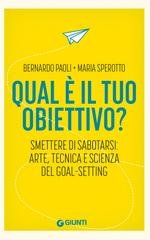 Bernardo Paoli, Maria Sperotto - Qual è il tuo obiettivo? Smettere di sabotarsi: arte, tecnica e scienza del goal-setting (2025)