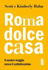 Scott e Kimberly Hahn - Roma dolce casa. Il nostro viaggio verso il cattolicesimo (2025)