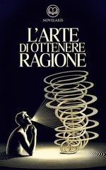 Arthur Schopenhauer - L’arte di ottenere ragione. Edizione moderna (2025)