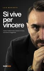 Luis Marishta - Si vive per vincere. Come trasformare il dolore in forza, e la forza in leggenda (2025)