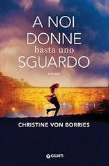 Christine von Borries - A noi donne basta uno sguardo (2018)