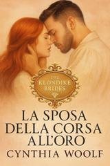 Cynthia Woolf - Le spose del Klondike  Vol. 1. La sposa della corsa all'oro (2025)