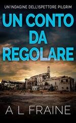 A L Fraine - Un'indagine dell'ispettore Pilgrim Vol. 1. Un Conto Da Regolare (2025)