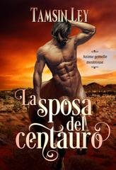 Tamsin Ley - Anime gemelle mostruose Vol. 4. La sposa del centauro (2025)