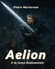 Pietro Martorana - Aelion Vol. 2. Aelion e La lama rudimentale (2025)