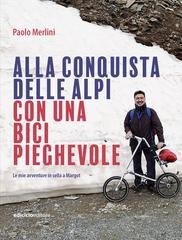 Paolo Merlini - Alla conquista delle Alpi con una bici pieghevole. Le mie avventure in sella a Margot (2025)