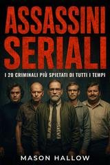 Mason Hallow - Assassini seriali. I 20 criminali più spietati di tutti i tempi (2025)