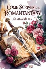 Sandra Miller - Come scrivere un romantasy (2025)