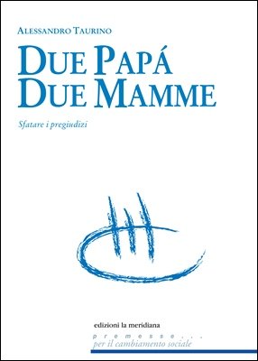 Alessandro Taurino - Due papà, due mamme. Sfatare i pregiudizi (2016)