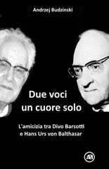 Andrzej Budzinski - Due voci, un solo cuore. L'amicizia tra Divo Barsotti e Hans Urs von Balthasar (2025)
