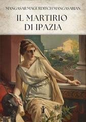 Mangasar Magurditch Mangasarian - Il martirio di Ipazia (2025)
