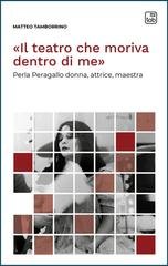 Matteo Tamborrino - «Il teatro che moriva dentro di me». Perla Peragallo donna, attrice, maestra. Voci di scena Vol. 13 (2025)