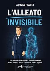 Ludovico Piccolo - L'alleato invisibile. Come modernizzare l’impresa per lavorare meno, vivere meglio e restare competitivi nell’era digitale (2025)