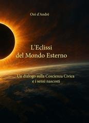 Onì d'André - L'eclissi del mondo esterno. Un dialogo sulla coscienza civica ed i sensi nascosti  (2025)