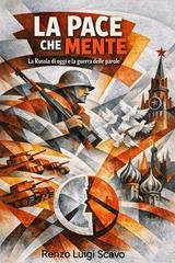 Renzo Luigi Scavo - La pace che mente. La Russia di oggi e la guerra delle parole (2025)