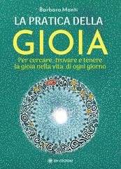 Barbara Monti - La pratica della gioia. Per cercare, trovare e tenere la gioia nella vita di ogni giorno (2024)