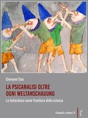 Giovanni Sias - La psicanalisi oltre ogni Weltanschauung. La letteratura come frontiera della scienza (2025)