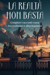 AA.VV. - La realtà non basta. I migliori racconti russi tra realismo e allucinazione (2025)