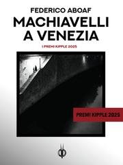 Federico Aboaf - Machiavelli a Venezia (Vincitore del Premio Kipple 2025) (2025)
