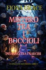 Fiona Grace - Mistero tra i Boccioli Vol. 3. Inganno tra i Narcisi (Un Giallo con Alice Bloom) (2024)