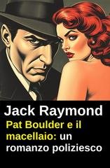 Jack Raymond - Pat Boulder e il macellaio (2025)